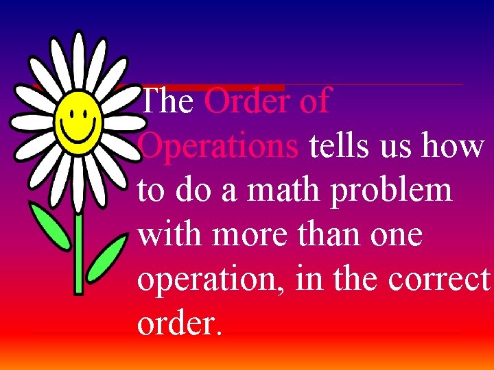 The Order of Operations tells us how to do a math problem with more