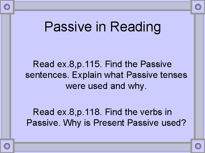 Passive in Reading Read ex. 8, p. 115. Find the Passive sentences. Explain what