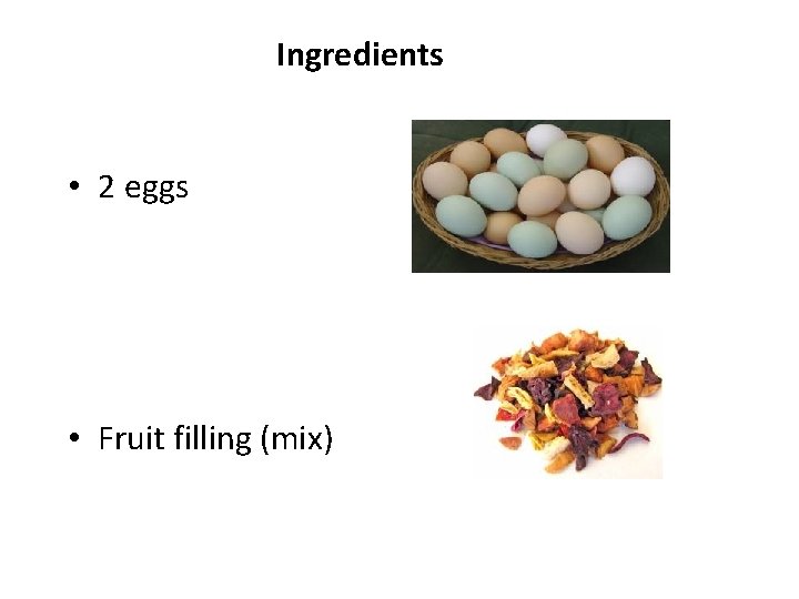 Ingredients • 2 eggs • Fruit filling (mix) 