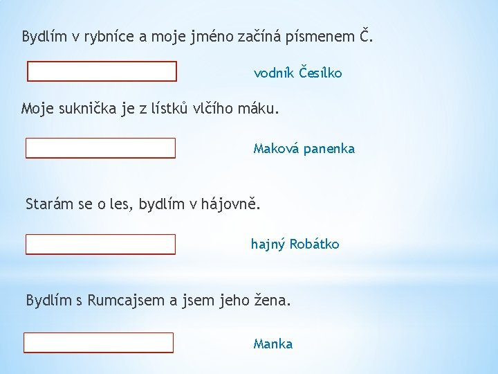 Bydlím v rybníce a moje jméno začíná písmenem Č. vodník Česílko Moje suknička je