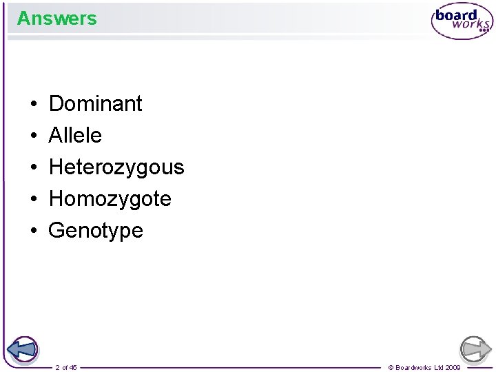 Answers • • • Dominant Allele Heterozygous Homozygote Genotype 2 of 45 © Boardworks