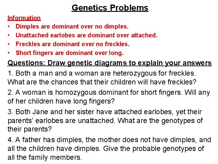 Genetics Problems Information • Dimples are dominant over no dimples. • Unattached earlobes are