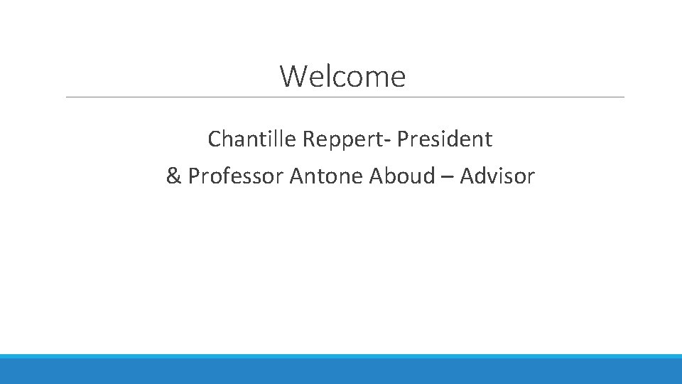 Welcome Chantille Reppert- President & Professor Antone Aboud – Advisor 