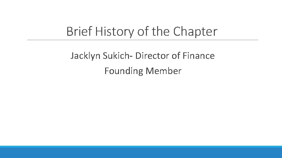 Brief History of the Chapter Jacklyn Sukich- Director of Finance Founding Member 