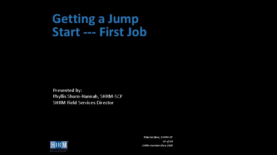 Getting a Jump Start --- First Job Presented by: Phyllis Shurn-Hannah, SHRM-SCP SHRM Field