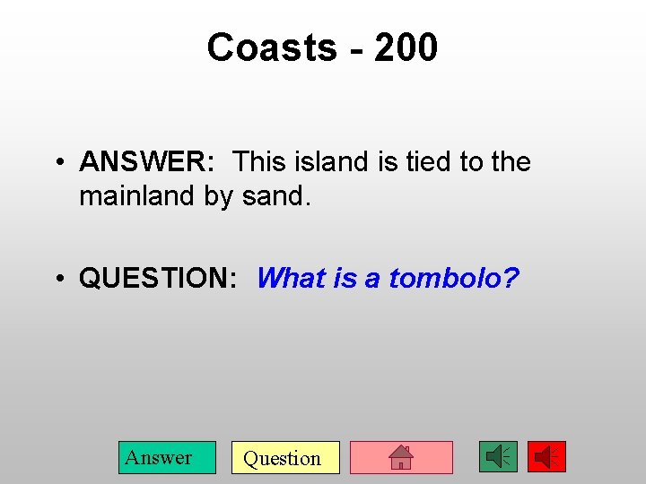 Coasts - 200 • ANSWER: This island is tied to the mainland by sand.
