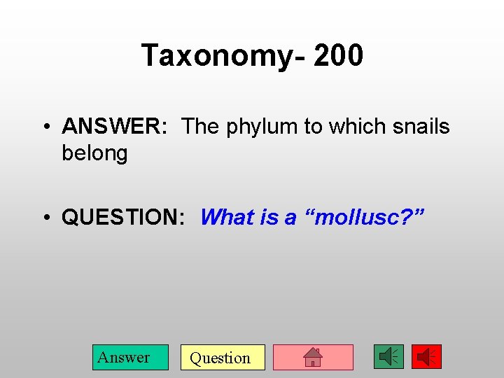 Taxonomy- 200 • ANSWER: The phylum to which snails belong • QUESTION: What is