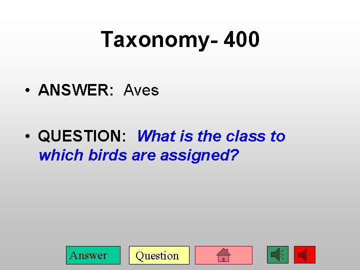 Taxonomy- 400 • ANSWER: Aves • QUESTION: What is the class to which birds