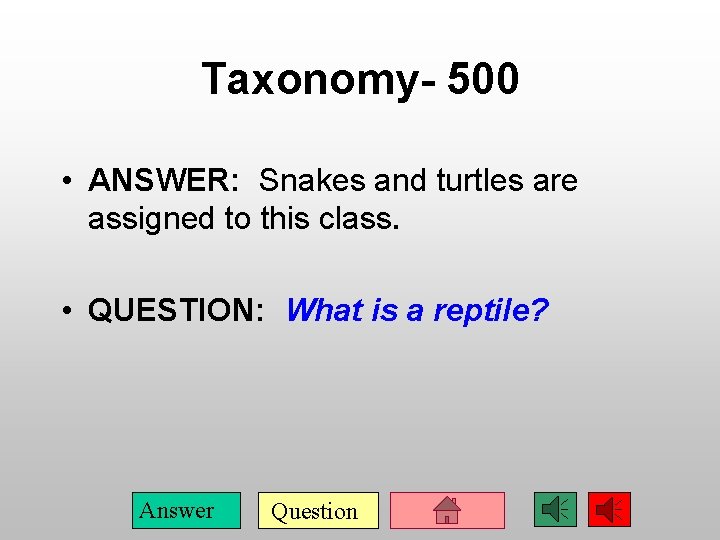 Taxonomy- 500 • ANSWER: Snakes and turtles are assigned to this class. • QUESTION: