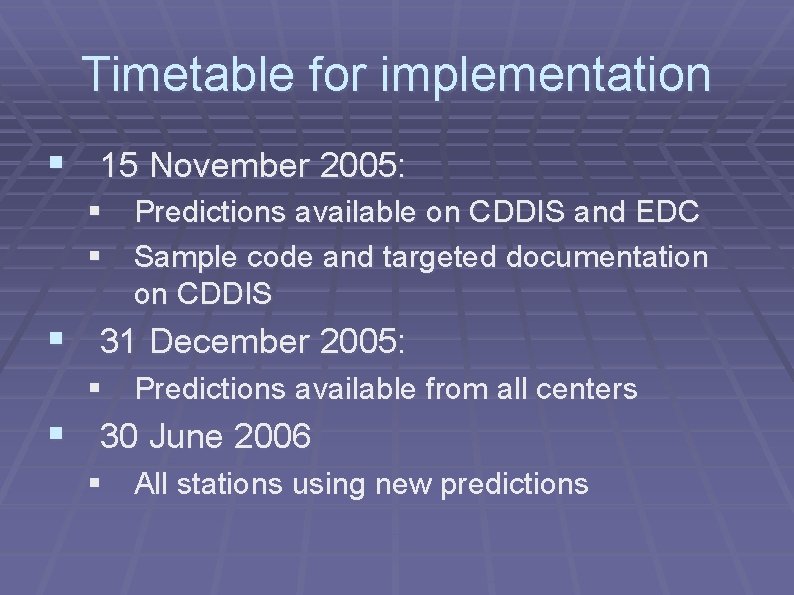 Timetable for implementation § 15 November 2005: § Predictions available on CDDIS and EDC