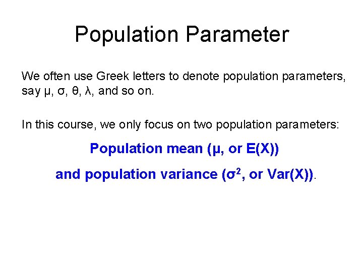 Population Parameter We often use Greek letters to denote population parameters, say µ, σ, Population Parameter We often use Greek letters to denote population parameters, say µ, σ,