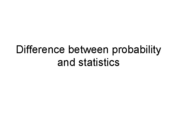 Difference between probability and statistics Difference between probability and statistics