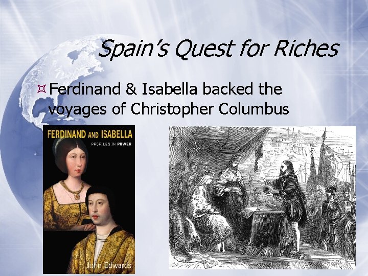 Spain’s Quest for Riches Ferdinand & Isabella backed the voyages of Christopher Columbus 