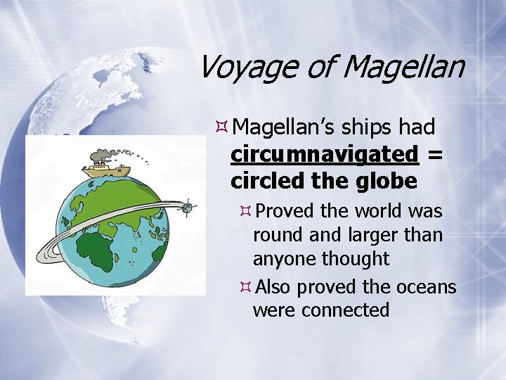 Voyage of Magellan’s ships had circumnavigated = circled the globe Proved the world was