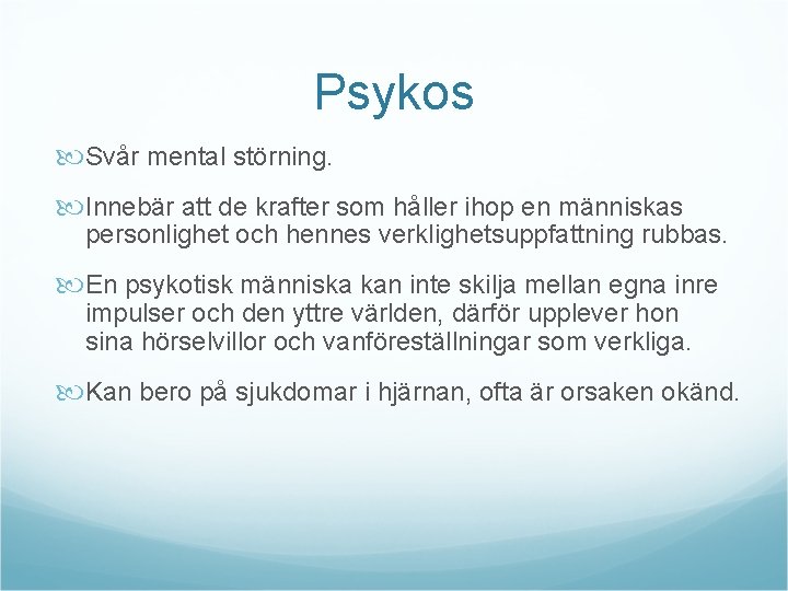 Psykos Svår mental störning. Innebär att de krafter som håller ihop en människas personlighet