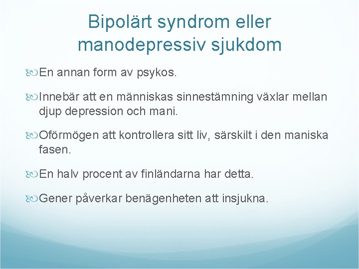 Bipolärt syndrom eller manodepressiv sjukdom En annan form av psykos. Innebär att en människas