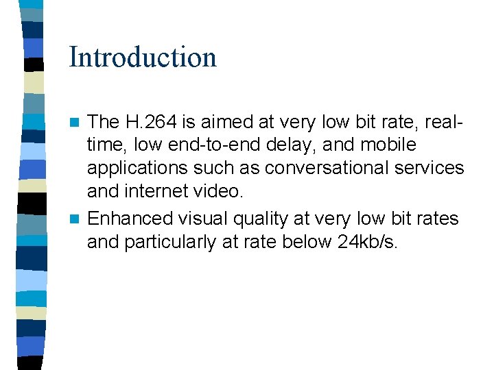 Introduction The H. 264 is aimed at very low bit rate, realtime, low end-to-end