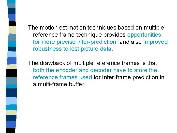 The motion estimation techniques based on multiple reference frame technique provides opportunities for more