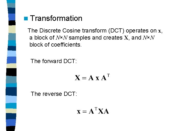 n Transformation The Discrete Cosine transform (DCT) operates on x, a block of N×N