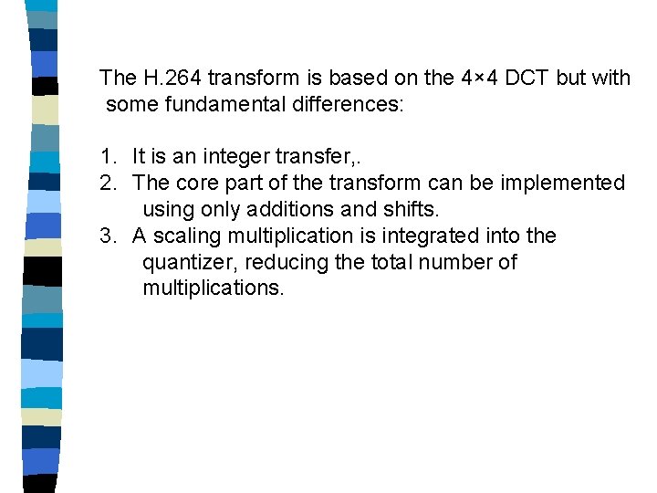 The H. 264 transform is based on the 4× 4 DCT but with some
