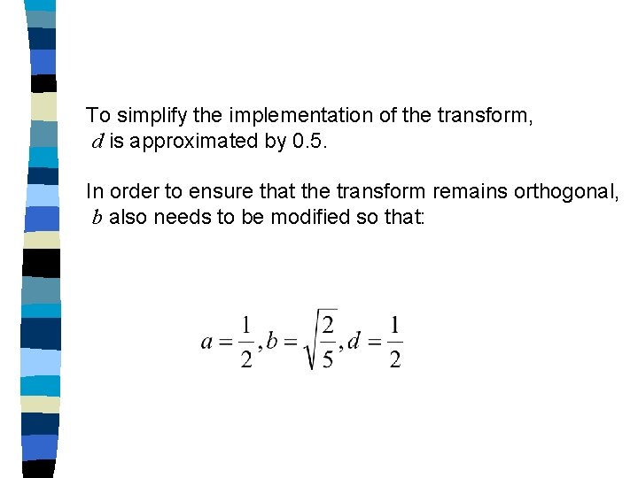 To simplify the implementation of the transform, d is approximated by 0. 5. In