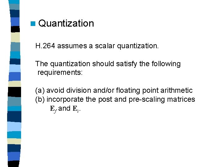 n Quantization H. 264 assumes a scalar quantization. The quantization should satisfy the following