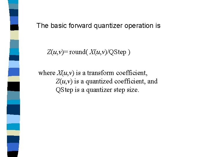 The basic forward quantizer operation is Z(u, v)= round( X(u, v)/QStep ) where X(u,