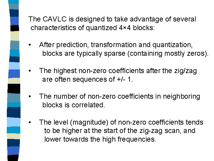 The CAVLC is designed to take advantage of several characteristics of quantized 4× 4