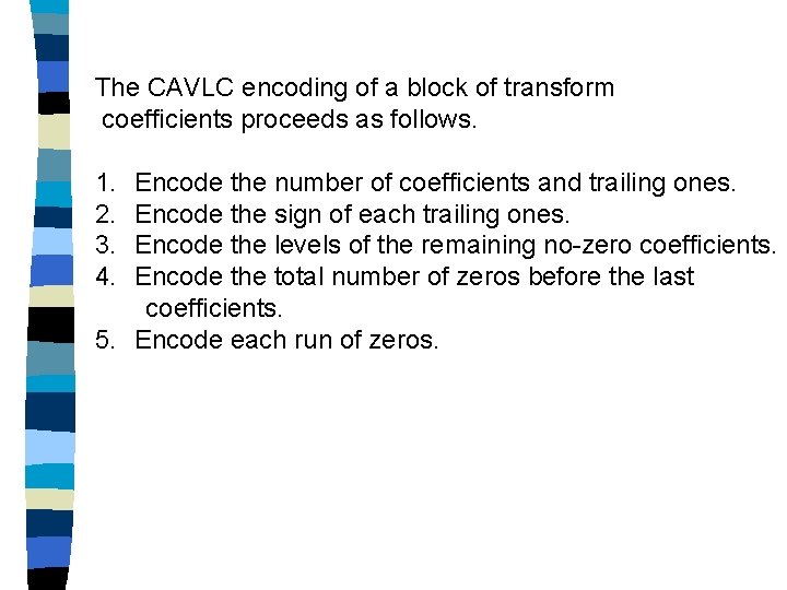 The CAVLC encoding of a block of transform coefficients proceeds as follows. 1. 2.