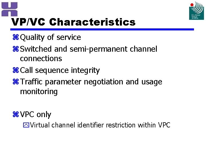 VP/VC Characteristics z Quality of service z Switched and semi-permanent channel connections z Call