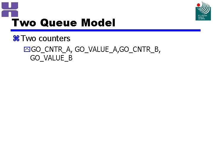 Two Queue Model z Two counters y. GO_CNTR_A, GO_VALUE_A, GO_CNTR_B, GO_VALUE_B 