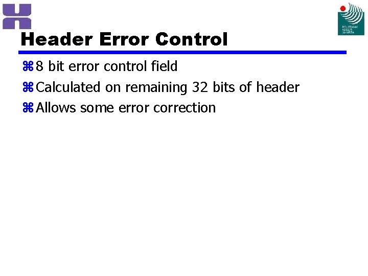 Header Error Control z 8 bit error control field z Calculated on remaining 32