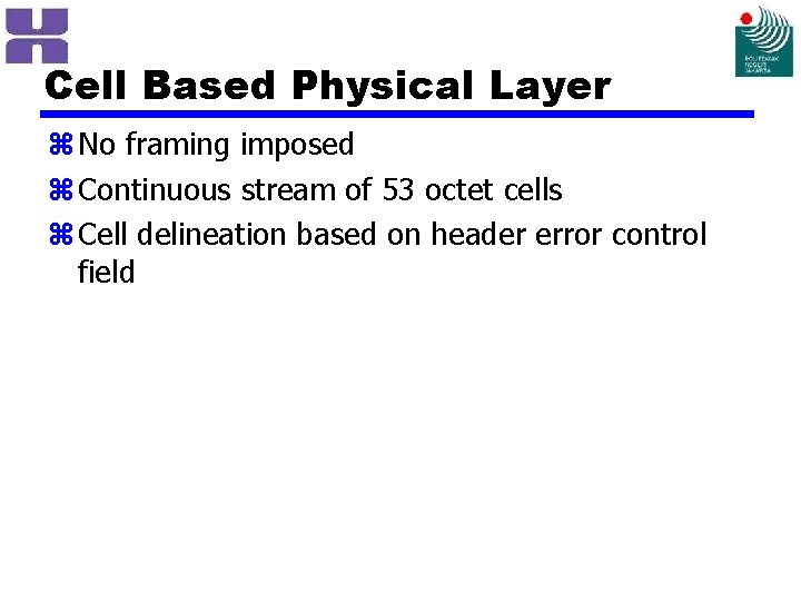 Cell Based Physical Layer z No framing imposed z Continuous stream of 53 octet