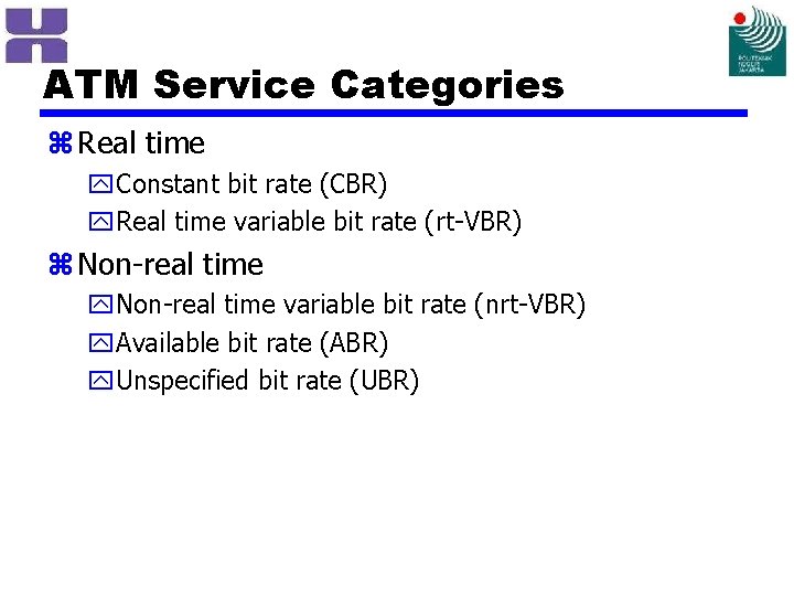 ATM Service Categories z Real time y. Constant bit rate (CBR) y. Real time