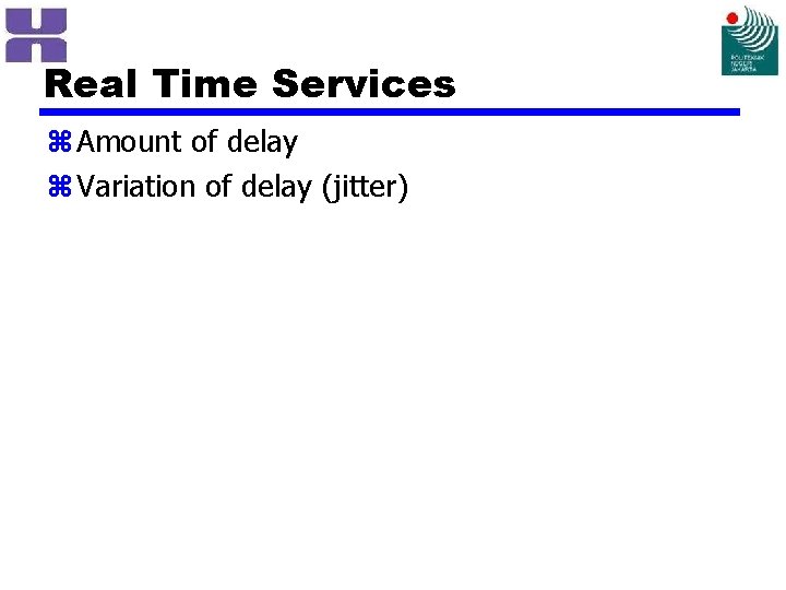 Real Time Services z Amount of delay z Variation of delay (jitter) 