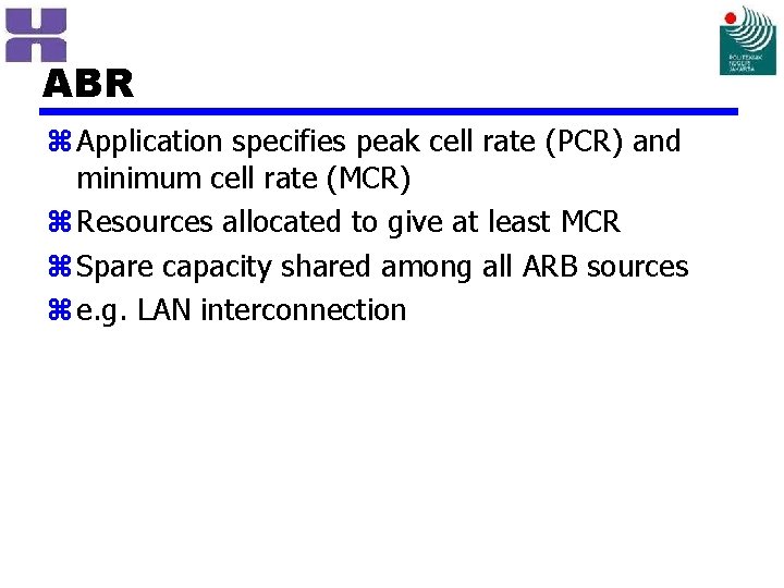 ABR z Application specifies peak cell rate (PCR) and minimum cell rate (MCR) z