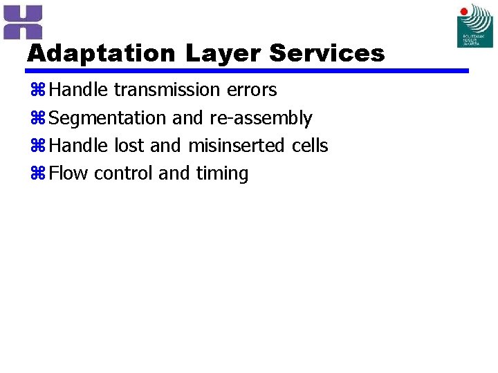 Adaptation Layer Services z Handle transmission errors z Segmentation and re-assembly z Handle lost