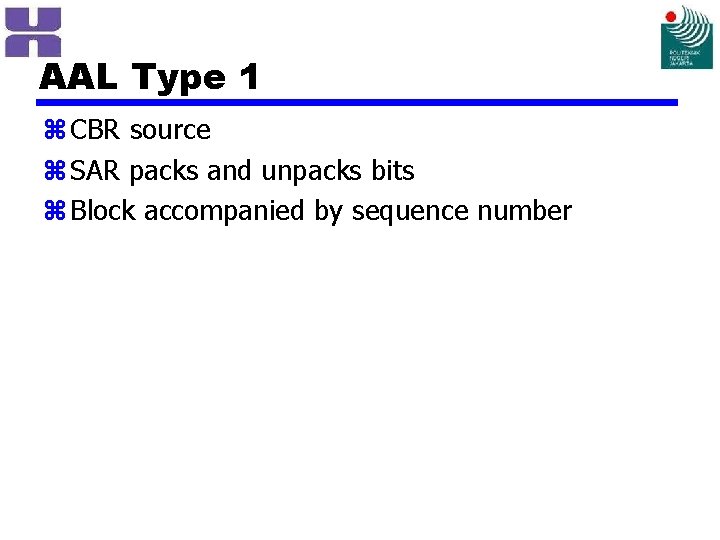 AAL Type 1 z CBR source z SAR packs and unpacks bits z Block