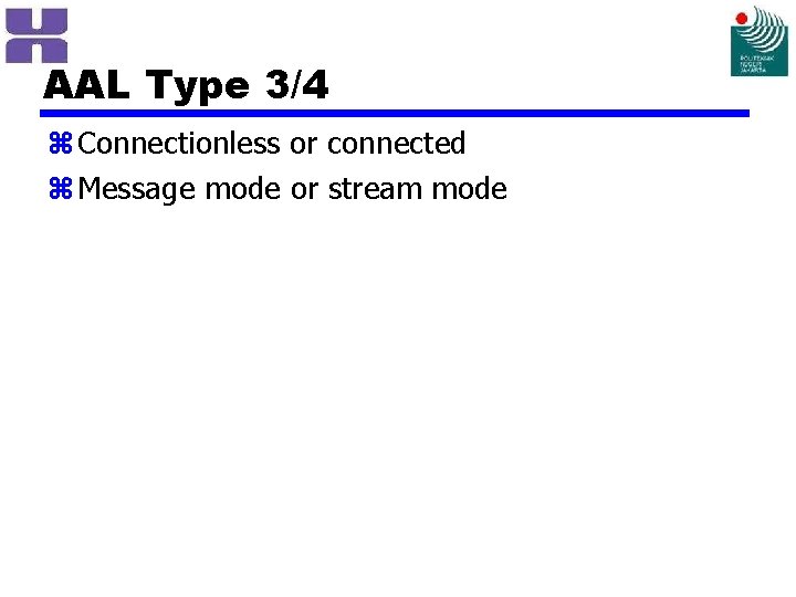 AAL Type 3/4 z Connectionless or connected z Message mode or stream mode 