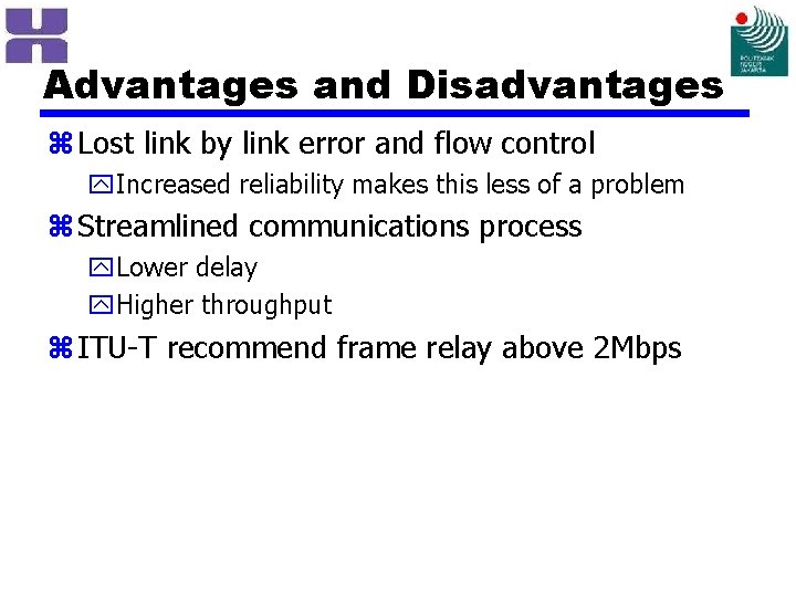 Advantages and Disadvantages z Lost link by link error and flow control y. Increased