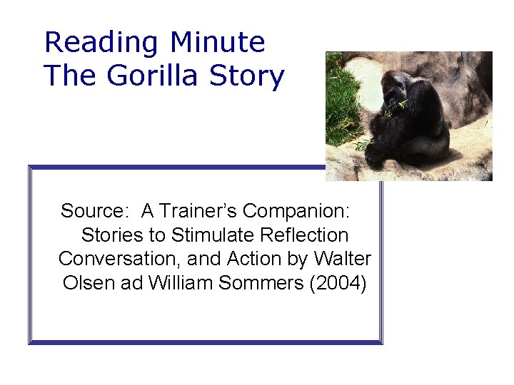 Reading Minute The Gorilla Story Source: A Trainer’s Companion: Stories to Stimulate Reflection Conversation,