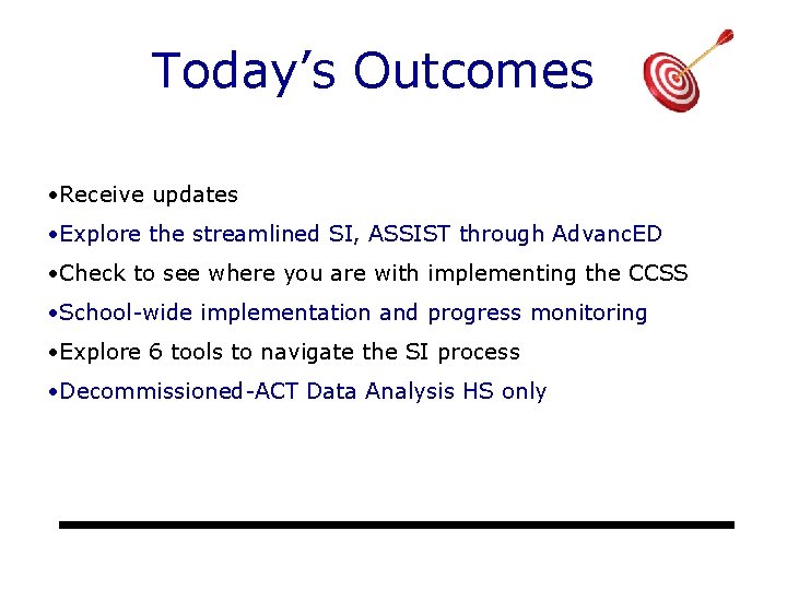 Today’s Outcomes • Receive updates • Explore the streamlined SI, ASSIST through Advanc. ED