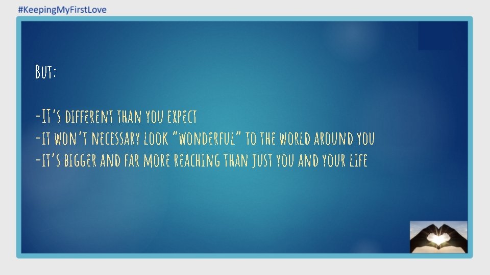 But: -IT’s different than you expect -it won’t necessary look “wonderful” to the world But: -IT’s different than you expect -it won’t necessary look “wonderful” to the world