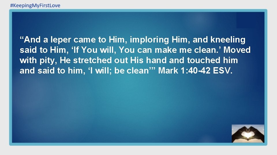 “And a leper came to Him, imploring Him, and kneeling said to Him, ‘If “And a leper came to Him, imploring Him, and kneeling said to Him, ‘If