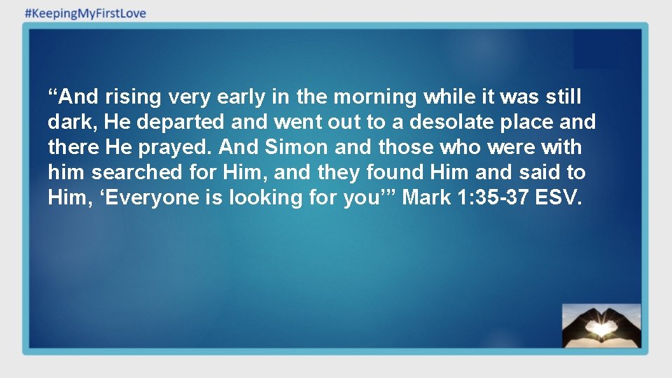 “And rising very early in the morning while it was still dark, He departed “And rising very early in the morning while it was still dark, He departed