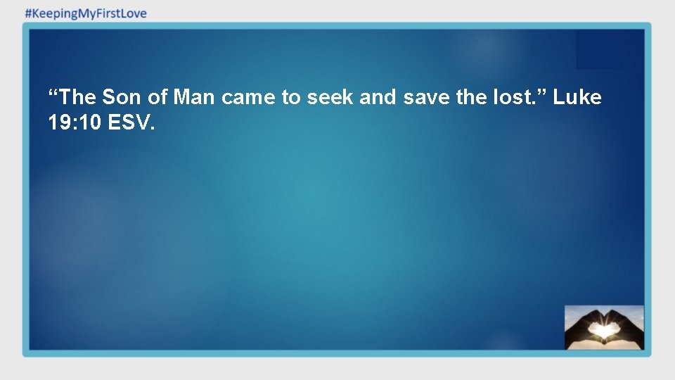 “The Son of Man came to seek and save the lost. ” Luke 19: “The Son of Man came to seek and save the lost. ” Luke 19: