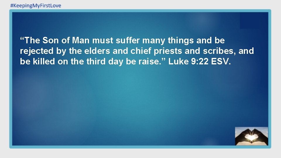 “The Son of Man must suffer many things and be rejected by the elders “The Son of Man must suffer many things and be rejected by the elders