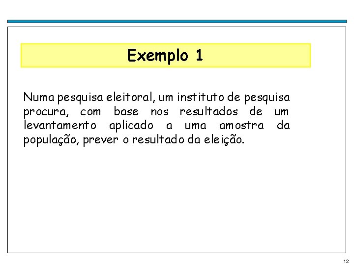 Exemplo 1 Numa pesquisa eleitoral, um instituto de pesquisa procura, com base nos resultados