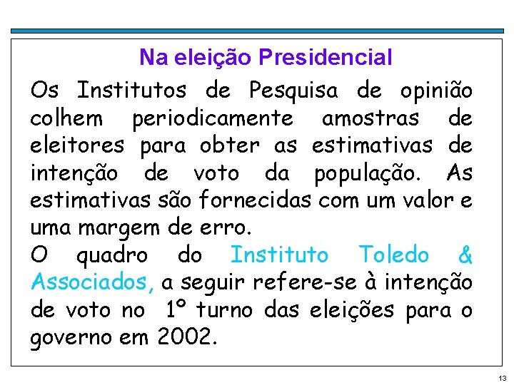 Na eleição Presidencial Os Institutos de Pesquisa de opinião colhem periodicamente amostras de eleitores
