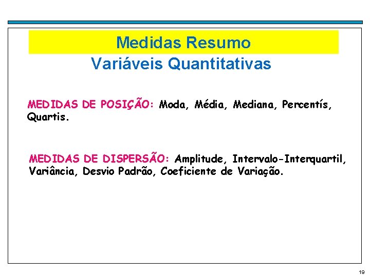 Medidas Resumo Variáveis Quantitativas MEDIDAS DE POSIÇÃO: Moda, Média, Mediana, Percentís, Quartis. MEDIDAS DE